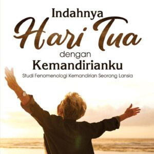 Indahnya Hari Tua Dengan Kemandirianku : Studi Fenomenologi Kemandirian Seorang Lansia