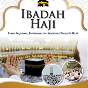 Ibadah Haji : Proses Perjalanan, Pelaksanaan dan Keutamaan Tempat & Ritual