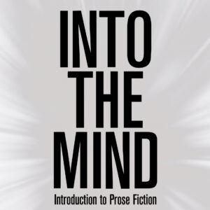 Into The Mind : Introduction to Prose Fiction