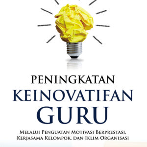 Peningkatan Keinovatifan Guru Melalui Penguatan Motivasi Berprestasi, Kerjasama Kelompok, dan Iklim Organisasi.