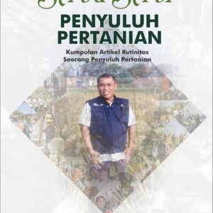 Serba - Serbi Penyuluhan Pertanian : Kumpulan Artikel Rutinitas Seorang Penyuluh Pertanian