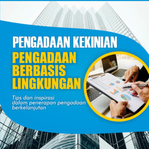 Pengadaan Kekinian Pengadaan Berbasis Lingkungan Tips dan Inspirasi Dalam Penerapan Pengadaan Berkelanjutan