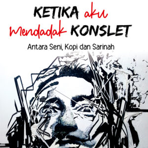 Ketika Aku Mendadak Konslet : Antara Seni ,Kopi dan Sarinah