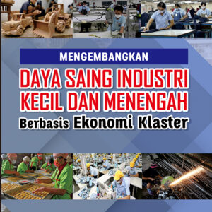 Mengembangkan Daya Saing Industri Kecil dan Menengah Berbasis Ekonomi Klaster