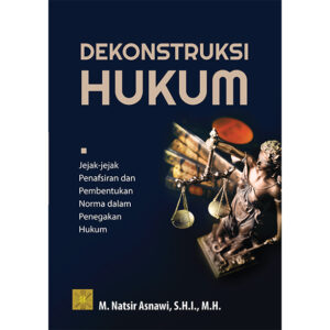 DEKONSTRUKSI HUKUM: Jejak-jejak Penafsiran dan Pembentukan Norma dalam Penegakan Hukum