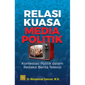 Relasi Kuasa Media Politik: Kontestasi politik dalam Redaksi Berita Televisi