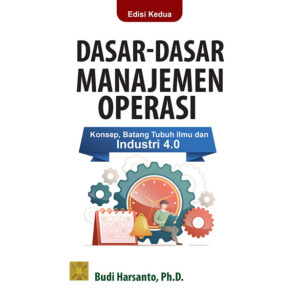 Dasar-dasar Manajemen Operasi: Konsep, Batang Tubuh Ilmu dan Industri 4.0 (Edisi Kedua)