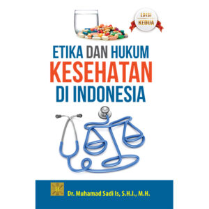 Etika Dan Hukum Kesehatan: Teori dan Aplikasinya di Indonesia. Edisi Kedua