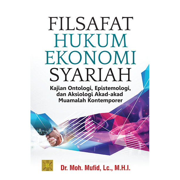 FILSAFAT HUKUM EKONOMI SYARIAH: Kajian Ontologi, Epistemologi, dan Aksiologi Akad-akad Muamalah Kontemporer