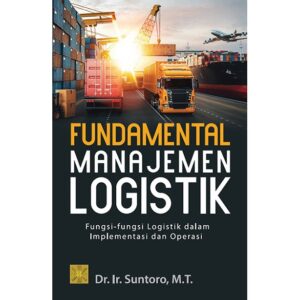 FUNDAMENTAL MANAJEMEN LOGISTIK: Fungsi-fungsi Logistik dalam Implementasi dan Operasi