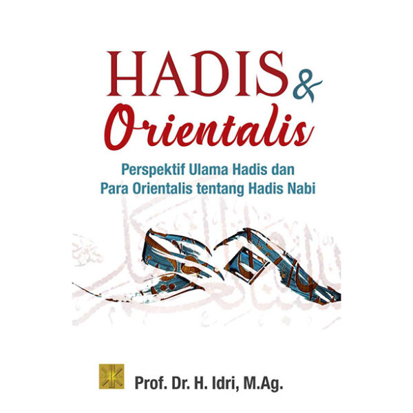 Hadis dan Orientalis: Perspektif Ulama Hadis dan Orientalis Tentang Hadis Nabi