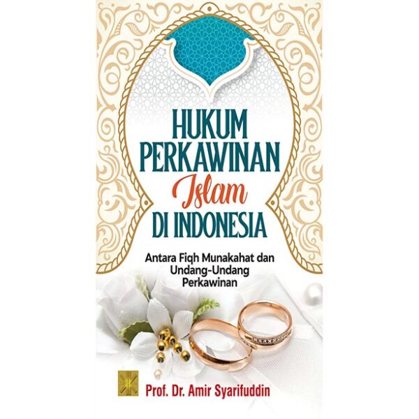 Hukum Perkawinan Islam di Indonesia: Antara Fiqh Munakahat dan Undang-Undang Perkawinan