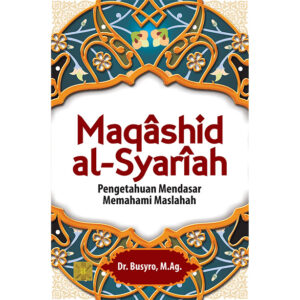 MAQÂSHID AL-SYARÎAH Pengetahuan Mendasar Memahami Maslahah