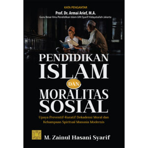 PENDIDIKAN ISLAM DAN MORALITAS SOSIAL UPAYA PREVENTIF-KURATIF DEKADENSI MORAL DAN KEHAMPAAN SPIRITUAL MANUSIA MODERNIS