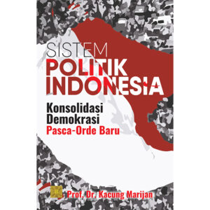 Sistem Politik Indonesia: Konsolidasi Demokrasi Pasca-Orde Baru