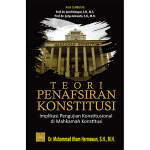 TEORI PENAFSIRAN KONSTITUSI Implikasi Pengujian Konstitusional di Mahkamah Konstitusi. Cet ke 2