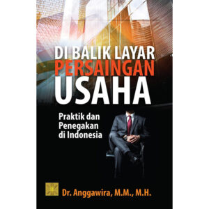 DI BALIK LAYAR PERSAINGAN USAHA: Praktik dan Penegakan di Indonesia