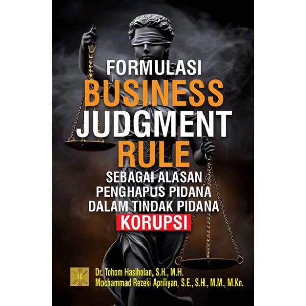 FORMULASI BUSINESS JUDGMENT RULE SEBAGAI ALASAN PENGHAPUS PIDANA DALAM TINDAK PIDANA KORUPSI
