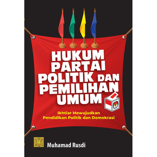 HUKUM PARTAI POLITIK DAN PEMILIHAN UMUM Ikhtiar Mewujudkan Pendidikan Politik dan Demokrasi