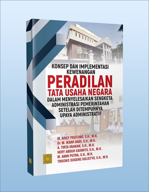 Konsep dan Implementasi Kewenangan Peradilan TUN dalam Menyelesaikan Sengketa Administrasi Pemerintahan Setelah Ditempuhnya Upaya Administratif