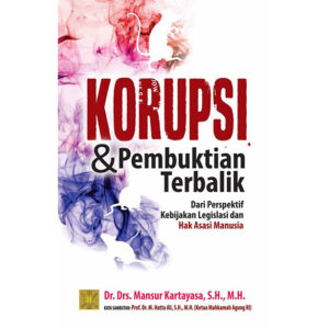 Korupsi & Pembuktian Terbalik. Dari Perspektif Kebijakan Legilasi dan Hak Asasi Manusia