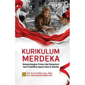 KURIKULUM MERDEKA: Mengembangkan Potensi dan Kompetensi Guru Pendidikan Agama Islam di Sekolah