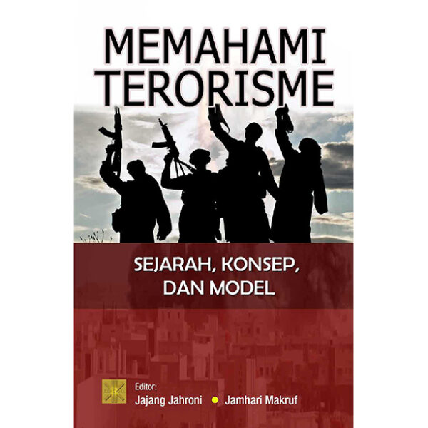 Memahami Terorisme. Sejarah, Konsep dan Model