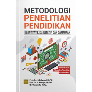 Metodologi Penelitian Pendidikan: Kuantitatif, Kualitatif, dan Campuran (Pendekatan Filosofis, Teoretis, dan Praktis)