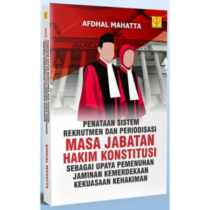 PENATAAN SISTEM REKRUTMEN DAN PERIODISASI MASA JABATAN HAKIM KONSTITUSI SEBAGAI UPAYA PEMENUHAN JAMINAN KEMERDEKAAN KEKUASAAN KEHAKIMAN