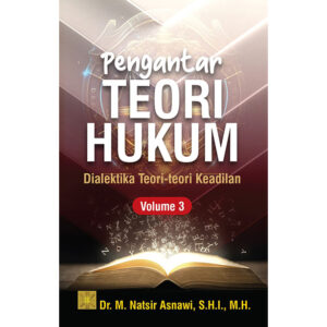 PENGANTAR TEORI HUKUM: Dialektika Teori-teori Keadilan Volume 3