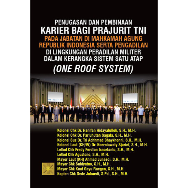 PENUGASAN DAN PEMBINAAN KARIER BAGI PRAJURIT TNI PADA JABATAN DI MAHKAMAH AGUNG REPUBLIK INDONESIA SERTA PENGADILAN DI LINGKUNGAN PERADILAN MILITER DALAM KERANGKA SISTEM SATU ATAP (ONE ROOF SYSTEM)