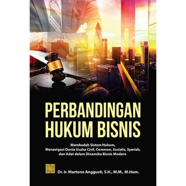 Perbandingan Hukum Bisnis: Membedah Sistem Hukum, Menavigasi Dunia Usaha (Civil, Common, Sosialis, Syariah, dan Adat dalam Dinamika Bisnis Modern)