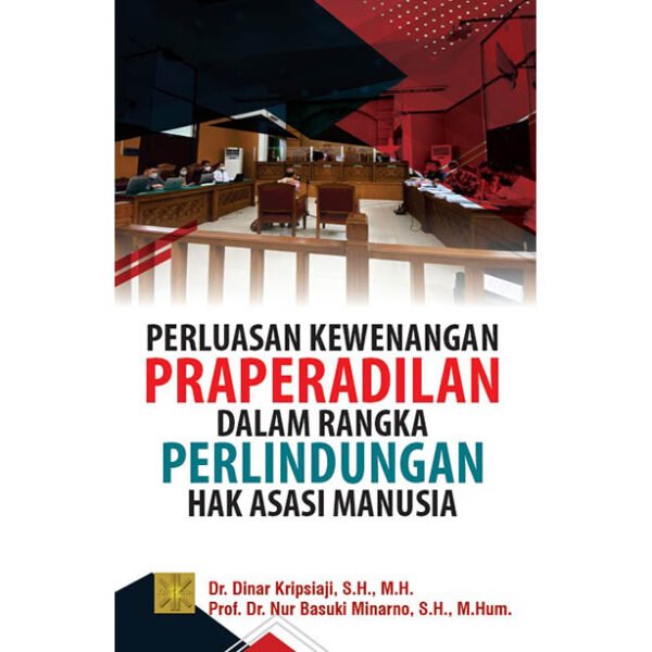 PERLUASAN KEWENANGAN PRAPERADILAN DALAM RANGKA PERLINDUNGAN HAK ASASI MANUSIA