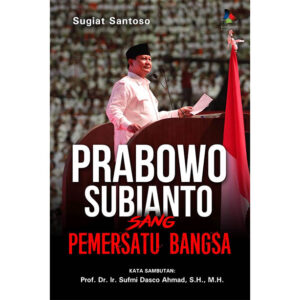 PRABOWO SUBIANTO: SANG PEMERSATU BANGSA
