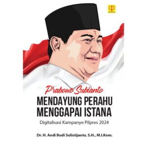 Prabowo Subianto: Mendayung Perahu Menggapai Istana Digitalisasi Kampanye Pilpres 2024