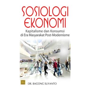 Sosiologi Ekonomi: Kapitalisme dan Konsumsi di Era Masyarakat Post-Modernisme