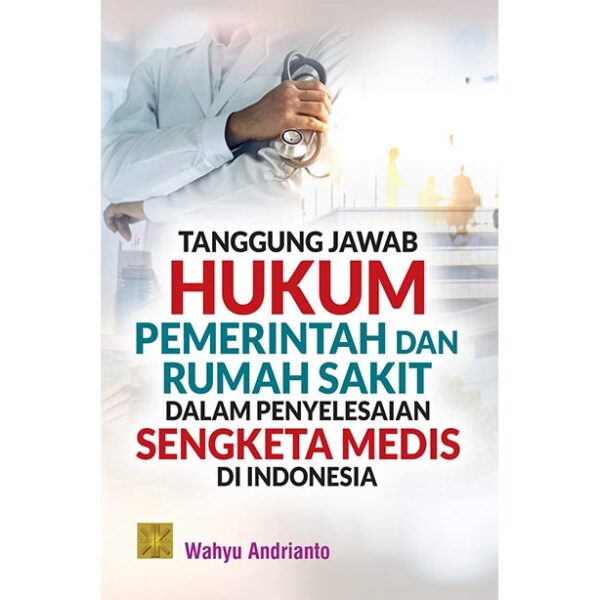 Tanggung Jawab Hukum Pemerintah dan Rumah Sakit dalam Penyelesaian Sengketa Medis di Indonesia