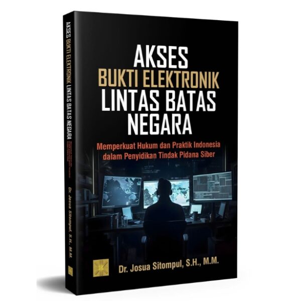 Akses Bukti Elektronik Lintas Batas Negara: Memperkuat Hukum dan Praktik Indonesia dalam Penyidikan Tindak Pidana Siber