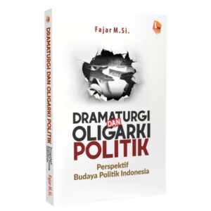 DRAMATURGI DAN OLIGARKI POLITIK Perspektif Budaya Politik Indonesia