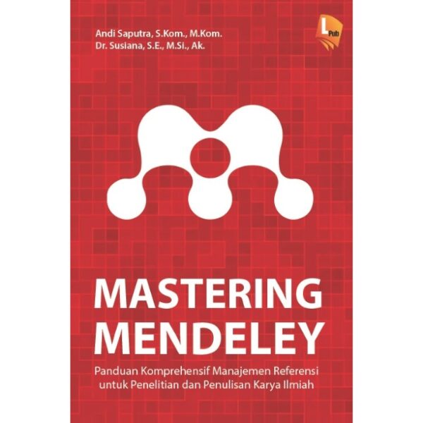 [Pre Order] MASTERING MENDELEY: Panduan Komprehensif Manajemen Referensi untuk Penelitian dan Penulisan Karya Ilmiah