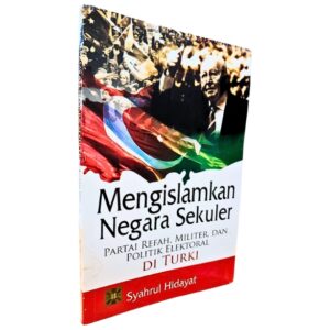 MENGISLAMKAN NEGARA SEKULER: Partai Refah, Militer, dan Politik Elektoral di Turki