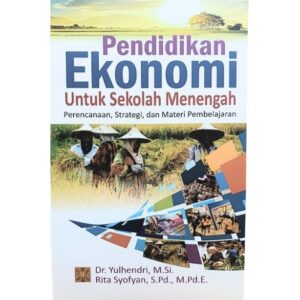PENDIDIKAN EKONOMI UNTUK SEKOLAH MENENGAH: Perencanaan, Strategi, dan Materi Pembelajaran