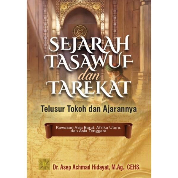 SEJARAH TASAWUF DAN TAREKAT Telusur Tokoh dan Ajarannya (Kawasan Asia Barat, Afrika Utara, dan Asia Tenggara) 