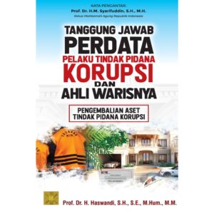 TANGGUNG JAWAB PERDATA PELAKU TINDAK PIDANA KORUPSI DAN AHLI WARISNYA: Pengembalian Aset Tindak Pidana Korupsi