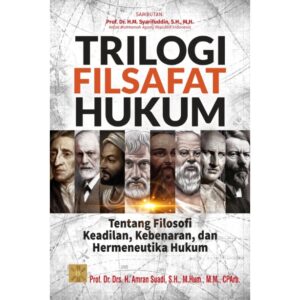 TRILOGI FILSAFAT HUKUM Tentang Filosofi Keadilan, Kebenaran, dan Hermeneutika Hukum