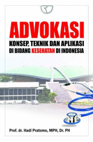 Advokasi Konsep, Teknik dan Aplikasi di Bidang Kesehatan di Indonesia – Hadi Pratomo