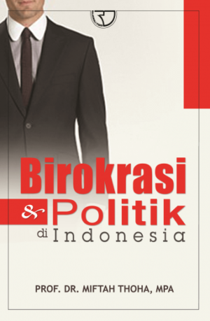 Birokrasi dan Politik di Indonesia – Miftah Thoha