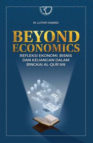 Beyond Economics: Refleksi Ekonomi, Bisnis dan Keuangan dalam Bingkai Al-Qur’an – M. Luthfi Hamidi (PO)