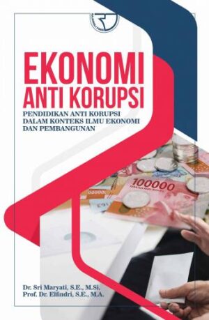 EKONOMI ANTI KORUPSI Pendidikan Anti Korupsi dalam Konteks Ilmu Ekonomi dan Pembangunan – Dr. Sri Maryati, S.E