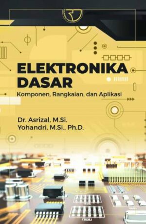 Elektronika Dasar: Komponen, Rangkaian, dan Aplikasi – Dr. Asrizal, M.Si.; Yohandri, M.Si., Ph.D.